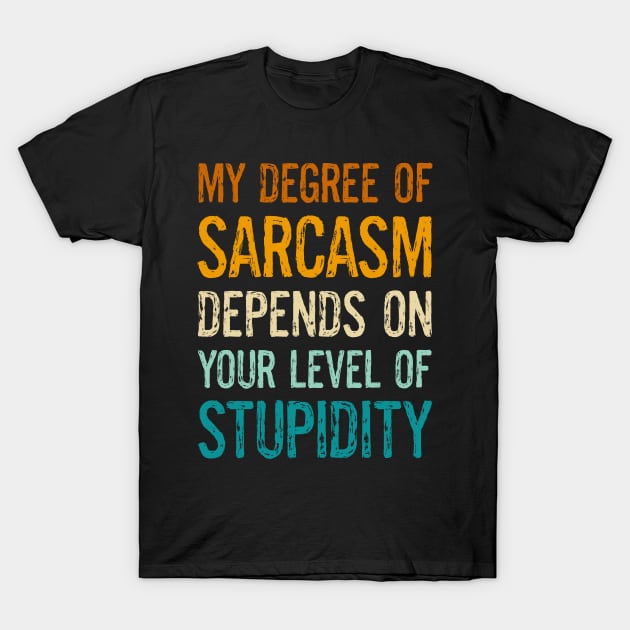 Funny Sayings My Degree Of Sarcasm Depends On Your Level Of Stupidity T-Shirt by egcreations